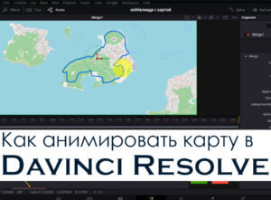 Создание анимации карты в Davinci Resolve